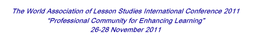 The World Association of Lesson Studies International Conference 2011“Professional Community for Enhancing Learning” 25-28 November 2011